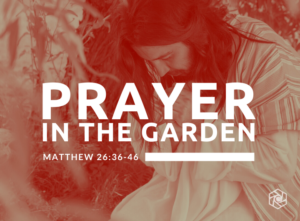 Sermon series graphic showing Jesus praying in Gethsemane the night before His crucifixion