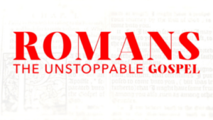 Romans The Unstoppable Gospel | Deep Dive into the Book of Romans