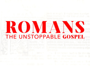 Romans The Unstoppable Gospel | Deep Dive into the Book of Roma
